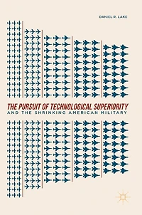 The Pursuit of Technological Superiority and the Shrinking American Military
