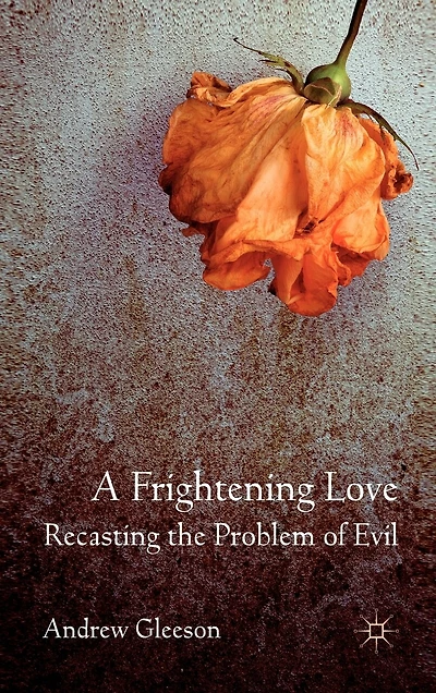 A Frightening Love: Recasting The Problem Of Evil