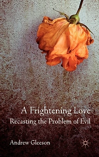 A Frightening Love: Recasting The Problem Of Evil