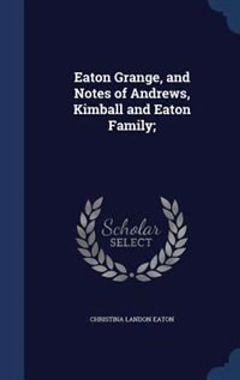 Eaton Grange, and Notes of Andrews, Kimball, Family (Classic Reprint)