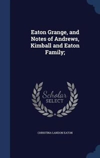 Eaton Grange, and Notes of Andrews, Kimball, Family (Classic Reprint)