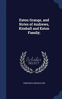 Eaton Grange, and Notes of Andrews, Kimball, Family (Classic Reprint)