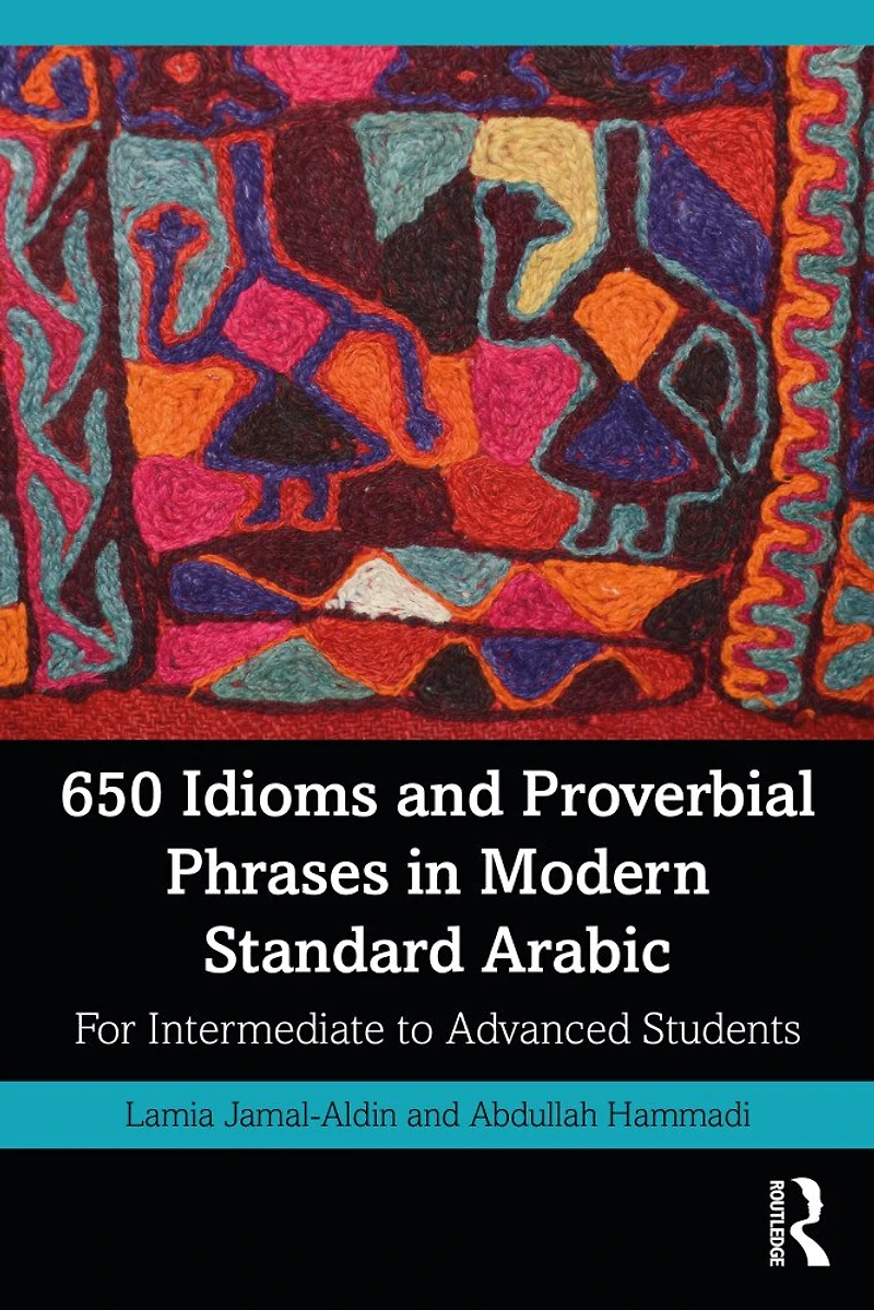 650 Idioms And Proverbial Phrases Modern Standard Arabic: For Intermediate To Advanced Students