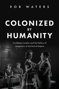 Colonized by Humanity: Caribbean London and the Politics of Integration at End Empire