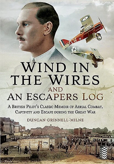 Wind the Wires and an Escaper's Log: A British Pilot's Classic Memoir of Aerial Combat, Captivity Escapeduring Great War