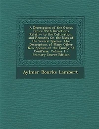 A Description of the Genus Pinus: With Directions Relative to Cultivation, and Remarks On Uses Several Species: Also D
