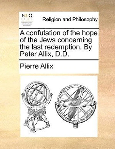 A Confutation Of The Hope Jews Concerning Last Redemption: An Examination Several Scripture Prophecies, Which Reverend M.w. Hath Applyed To Times After Coming Messiah