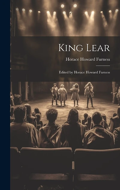 King Lear: Edited by Horace Howard Furness
