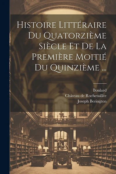 Histoire Littéraire Du Quatorzième Siècle Et De La Première Moitié Du Quinzième ...
