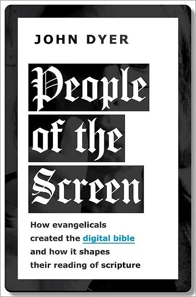 People of the Screen: How Evangelicals Created Digital Bible and It Shapes Their Reading Scripture