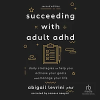 Succeeding With Adult ADHD (2nd Edition): Daily Strategies to Help You Achieve Your Goals and Manage Life