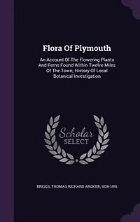 Flora Of Plymouth: An Account The Flowering Plants And Ferns Found Within Twelve Miles Town; History Loca