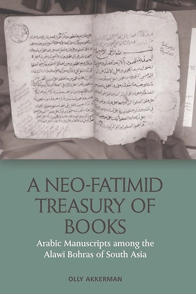 A Neo-Fatimid Treasury of Books: Arabic Manuscripts among the Alawi Bohras South Asia