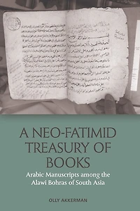 A Neo-Fatimid Treasury of Books: Arabic Manuscripts among the Alawi Bohras South Asia
