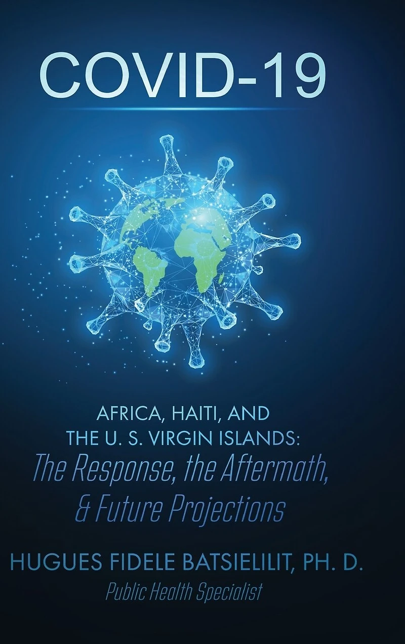 Covid-19 Africa, Haiti, and the U. S. Virgin Islands: The Response, the Aftermath, & Future Projections