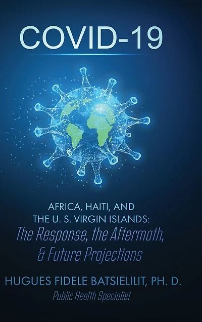 Covid-19 Africa, Haiti, and the U. S. Virgin Islands: The Response, the Aftermath, & Future Projections