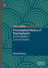 A Conceptual History of Psychophysics: Ernst Weber's Law Desire