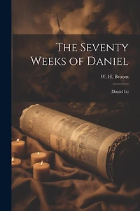 The Seventy Weeks of Daniel: (Daniel ix)