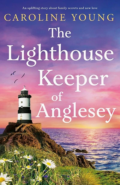 The Lighthouse Keeper of Anglesey: An inspiring tale of family secrets and starting over