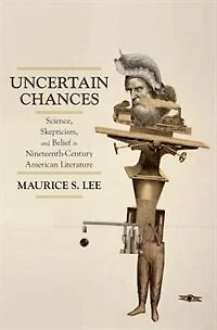 Uncertain Chances: Science, Skepticism, and Belief Nineteenth-Century American Literature