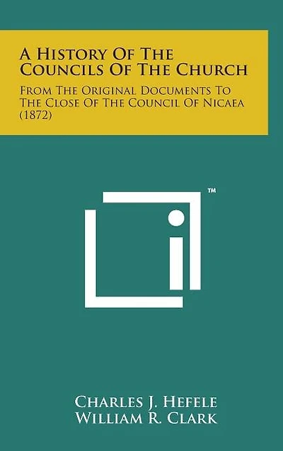 A History of the Councils of the Church: From the Original Documents to the Close of the Council of Nicaea (1872)