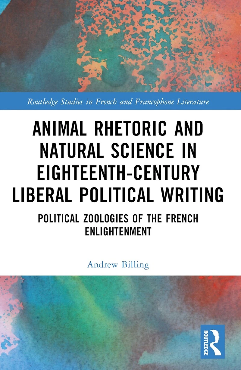 Animal Rhetoric and Natural Science Eighteenth-Century Liberal Political Writing: Zoologies of the French Enlightenment