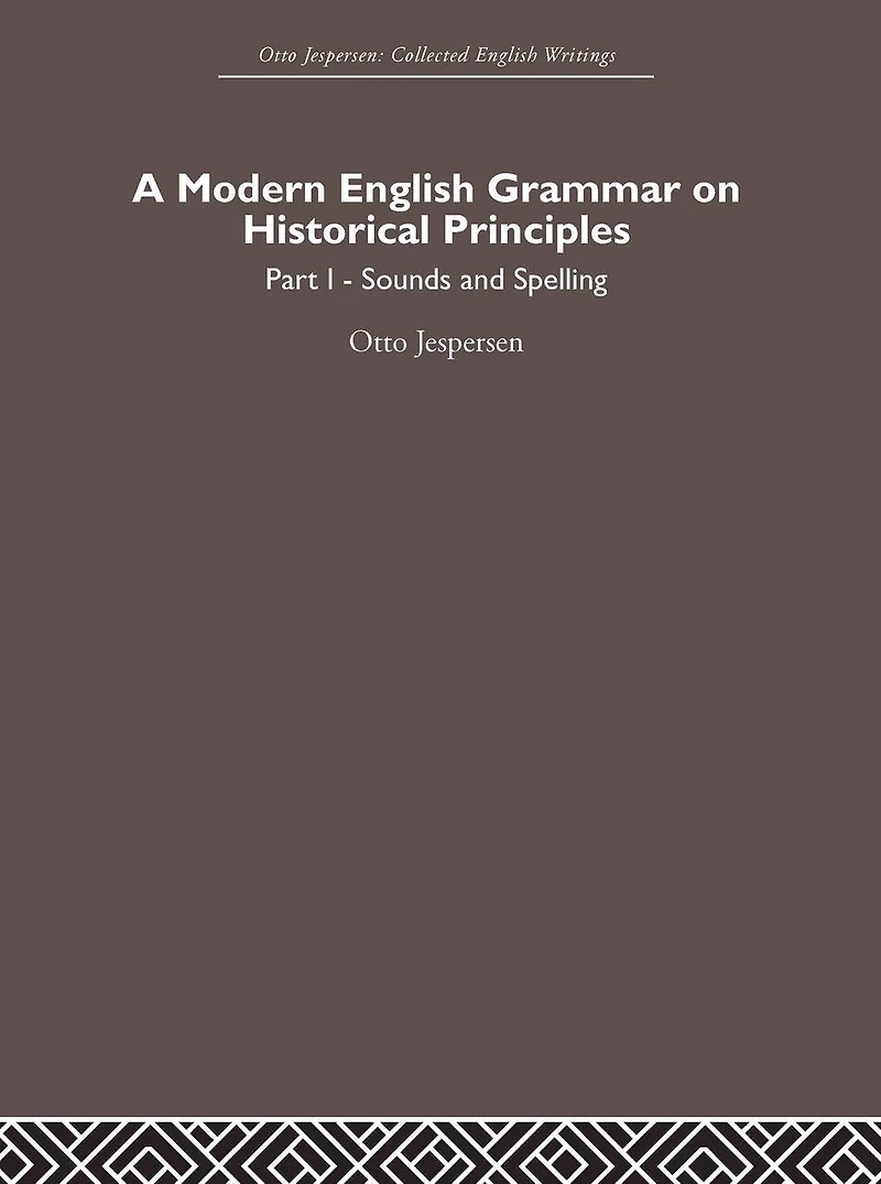 A Modern English Grammar on Historical Principles: Volume 1, Sounds and Spellings
