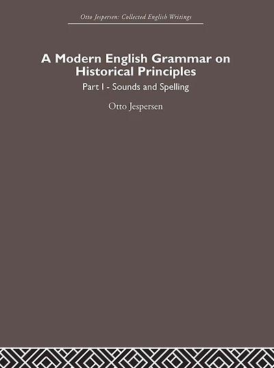 A Modern English Grammar on Historical Principles: Volume 1, Sounds and Spellings