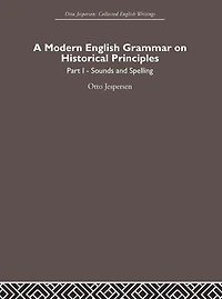 A Modern English Grammar on Historical Principles: Volume 1, Sounds and Spellings