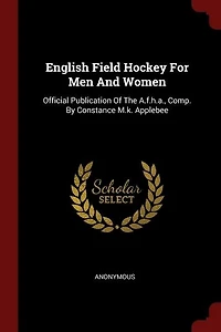 English Field Hockey For Men And Women: Official Publication Of The A.f.h.a., Comp. By Constance M.k. Applebee