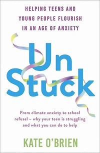 Un:Stuck: Helping Teens and Young Adults Flourish an Age of Anxiety