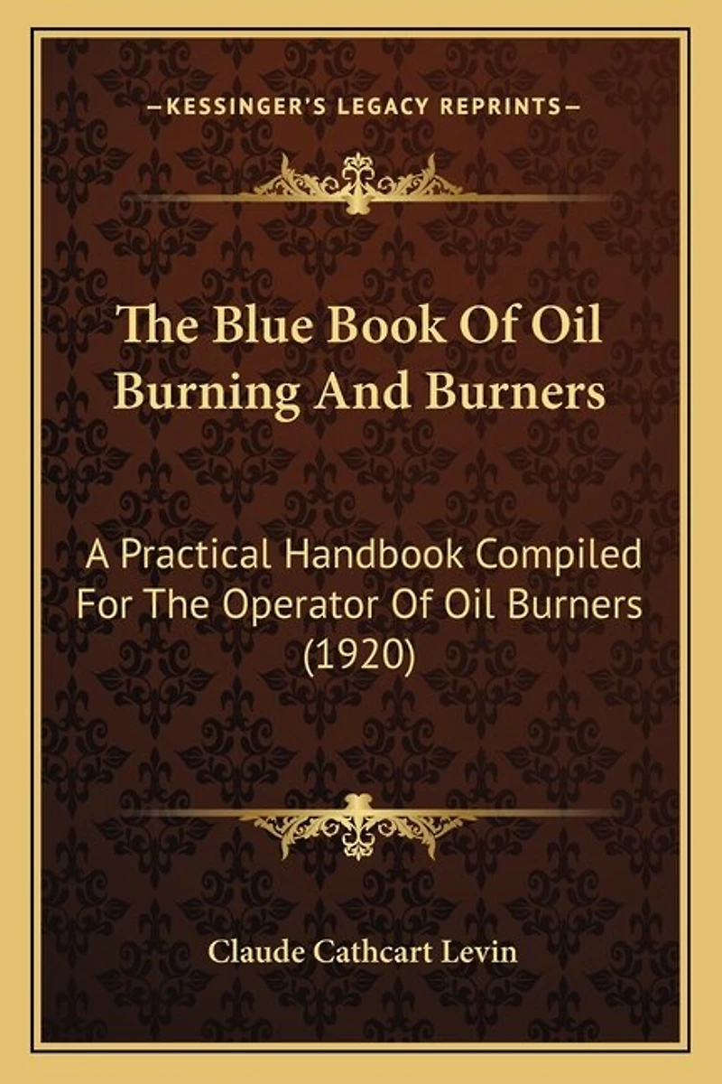 The Blue Book Of Oil Burning And Burners: A Practical Handbook Compiled For The Operator Of Oil Burners (1920)