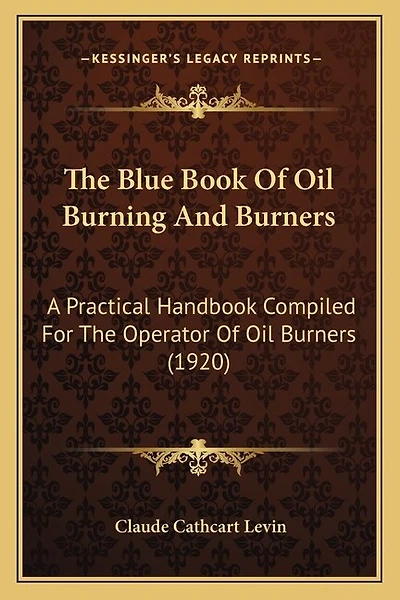The Blue Book Of Oil Burning And Burners: A Practical Handbook Compiled For The Operator Of Oil Burners (1920)