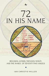 72 In His Name: Reuchlin, Luther, Thenaud, Wolff And The Names Of Seventy-two Angels