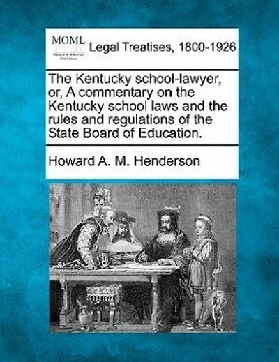 The Kentucky School-lawyer, Or, A Commentary On The Kentucky School Laws And The Rules And Regulations Of The State Board Of Education.