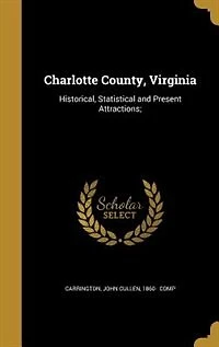 Charlotte County, Virginia: Historical, Statistical and Present Attractions;
