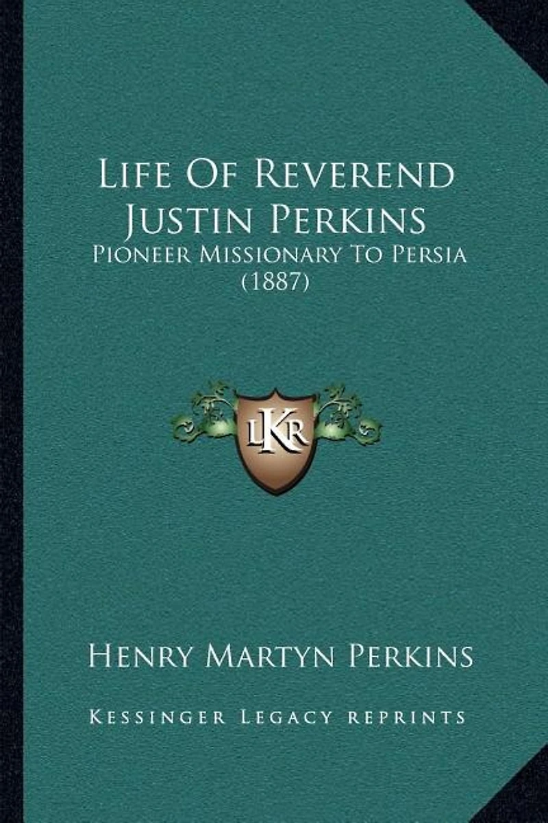 Life of Reverend Justin Perkins: Pioneer Missionary to Persia (1887)