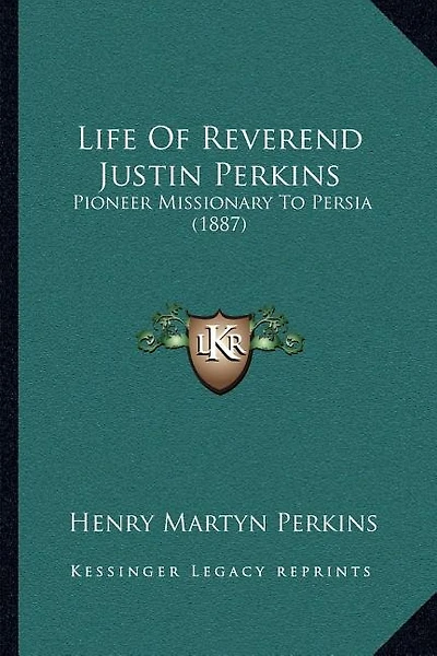 Life of Reverend Justin Perkins: Pioneer Missionary to Persia (1887)