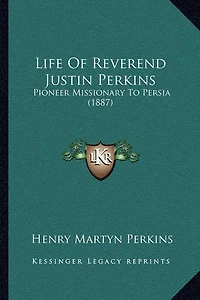 Life of Reverend Justin Perkins: Pioneer Missionary to Persia (1887)
