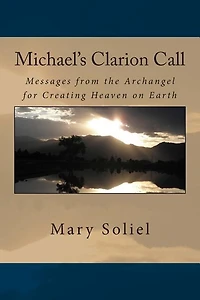 Michael's Clarion Call: Messages from the Archangel for Creating Heaven on Earth