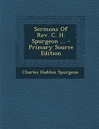 Sermons Of The Rev. C. H. Spurgeon, London