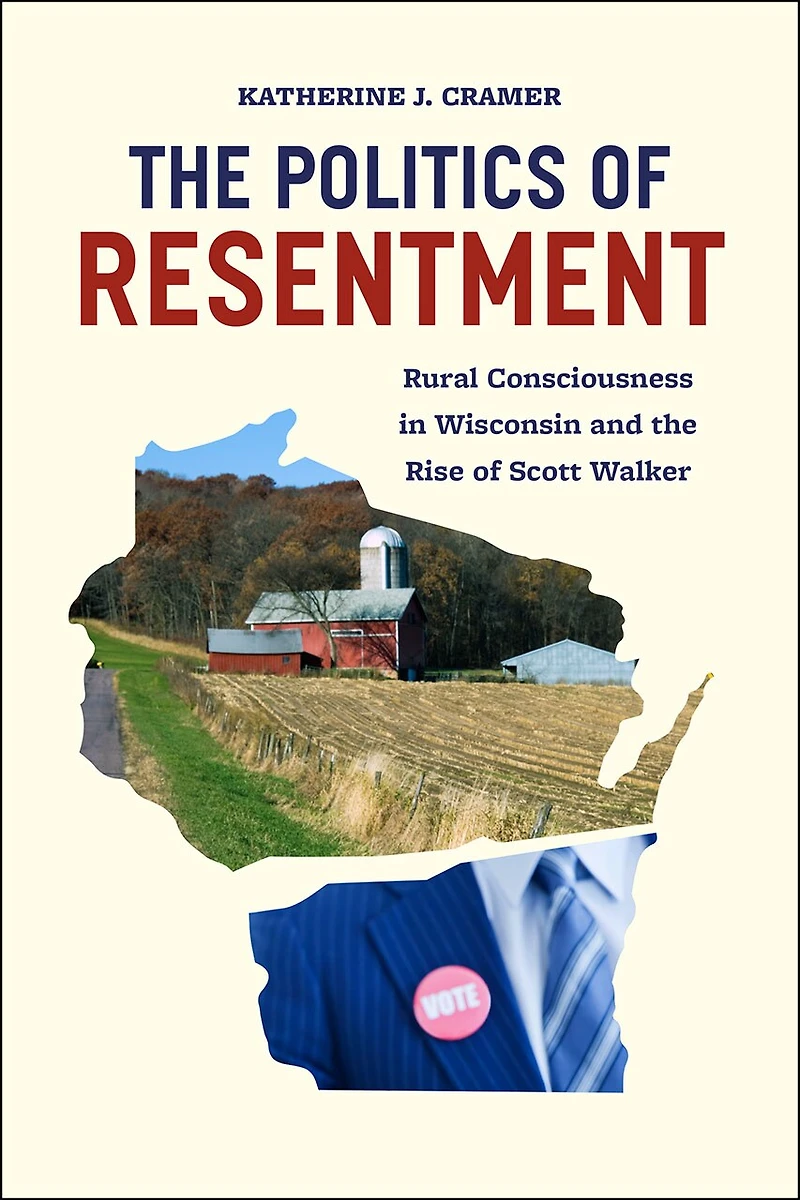 the Politics of Resentment: Rural Consciousness Wisconsin and Rise Scott Walker