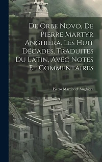De orbe novo, de Pierre Martyr Anghiera. Les huit décades, traduites du latin, avec notes et commentaires