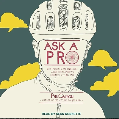 Ask a Pro Lib/E: Deep Thoughts and Unreliable Advice from America's Foremost Cycling Sage