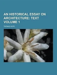 An Historical Essay on Architecture Volume 1