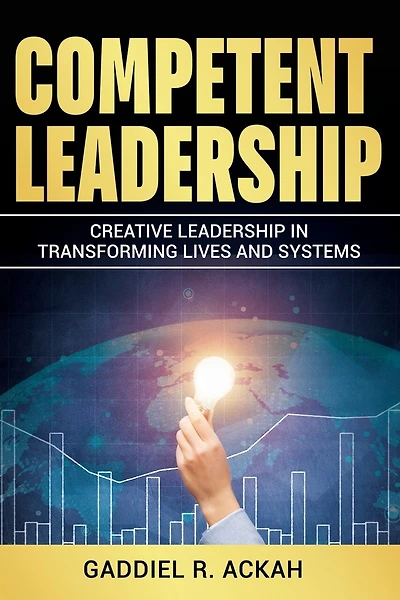 Competent Leadership: Creative Leadership in Transforming Lives and Systems
