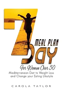 7-day Meal Plan For Women Over 50: Mediterranean Diet To Weight Loss And Change Your Eating Lifestyle