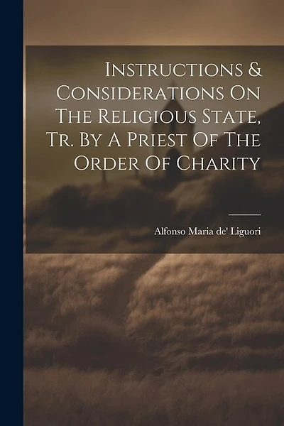 Instructions & Considerations On The Religious State, Tr. By A Priest Of The Order Of Charity
