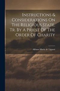 Instructions & Considerations On The Religious State, Tr. By A Priest Of The Order Of Charity