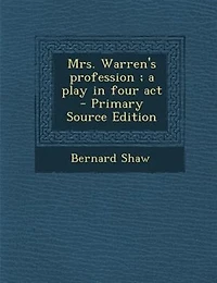 Mrs. Warren's profession ; a play in four act  - Primary Source Edition